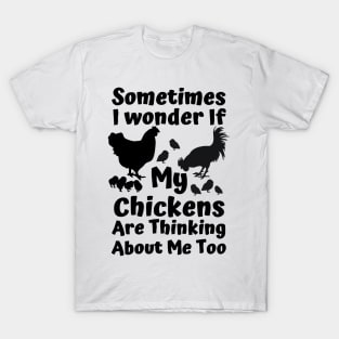 sometimes i wonder if my chickens are thinking about me too T-Shirt